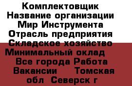 Комплектовщик › Название организации ­ Мир Инструмента › Отрасль предприятия ­ Складское хозяйство › Минимальный оклад ­ 1 - Все города Работа » Вакансии   . Томская обл.,Северск г.